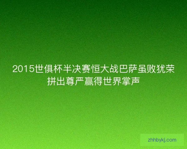 2015世俱杯半决赛恒大战巴萨虽败犹荣拼出尊严赢得世界掌声 2015世俱杯半决赛恒大战巴萨虽败犹荣拼出尊严赢得世界掌声
